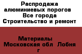 Распродажа алюминиевых порогов - Все города Строительство и ремонт » Материалы   . Московская обл.,Лобня г.